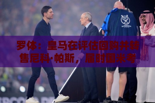罗体：皇马在评估回购并转售尼科·帕斯，届时国米考虑求购