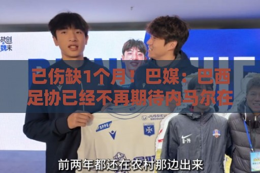 已伤缺1个月！巴媒：巴西足协已经不再期待内马尔在小组赛复出