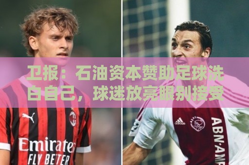 卫报：石油资本赞助足球洗白自己，球迷放亮眼别接受这肮脏的交易