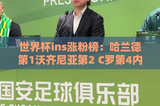 世界杯ins涨粉榜：哈兰德第1沃齐尼亚第2 C罗第4内马尔第6梅西第7
