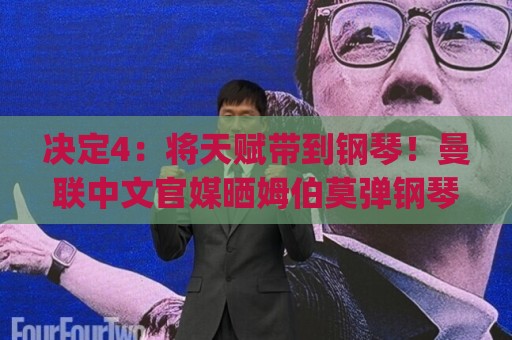 决定4：将天赋带到钢琴！曼联中文官媒晒姆伯莫弹钢琴 演奏7years