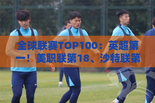 全球联赛TOP100：英超第一！美职联第18、沙特联第41、中超第88