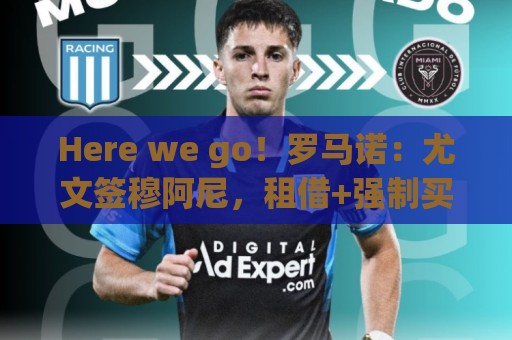 Here we go!罗马诺:尤文签穆阿尼,租借+强制买断总价超4500万 Here we go!罗马诺:尤文签穆阿尼,租借+强制买断总价超4500万