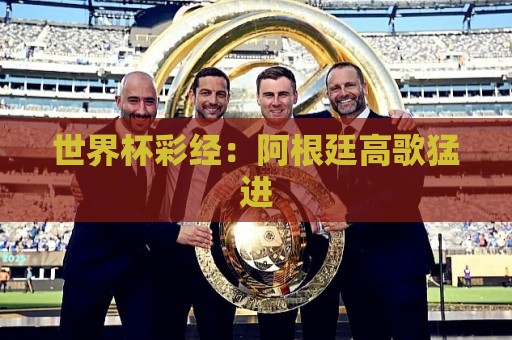 世界杯彩经：阿根廷高歌猛进