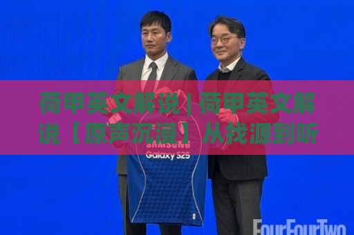 荷甲英文解说 | 荷甲英文解说【原声沉浸】从找源到听懂：2026赛季观赛体验升级手册🌷线上十大最稳体球站录像回放策略波胆积分榜超清网站