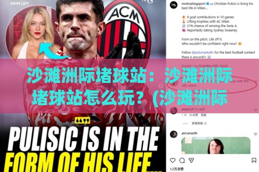 沙滩洲际堵球站：沙滩洲际堵球站怎么玩？(沙滩洲际堵球站)解锁海边运动新姿势【沙滩洲际堵球站】🌷网上热门进球网无广告全场录像公司比分下盘无需登录