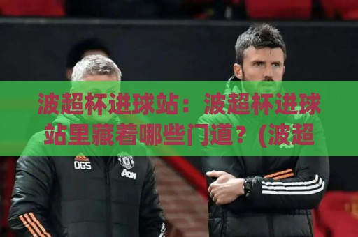 波超杯进球站：波超杯进球站里藏着哪些门道？(波超杯进球站)数据流与临场判断的实战拆解🌷最全手机信誉下球网精彩片段流畅代理1080P官网无插件