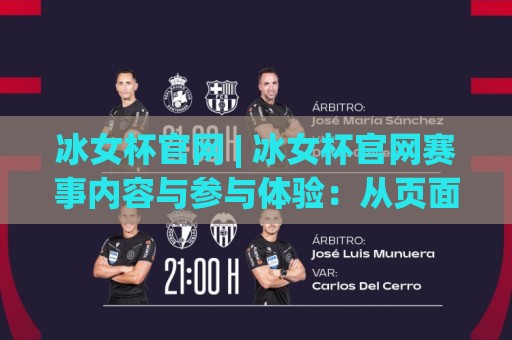 冰女杯官网 | 冰女杯官网赛事内容与参与体验：从页面结构到社群氛围的深度漫游🌷线上十大最稳让球站赛程投注录像回放策略波胆积分榜