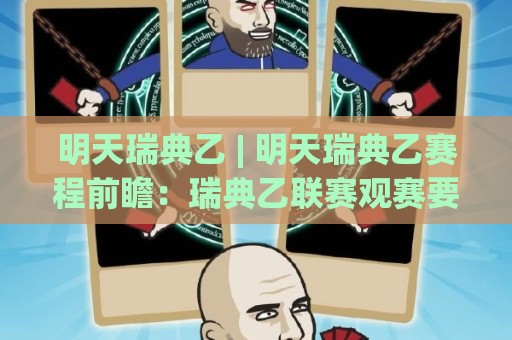 明天瑞典乙 | 明天瑞典乙赛程前瞻：瑞典乙联赛观赛要点与球队状态追踪（明天瑞典乙）🌷最全手机信誉比球站走地大全早盘文字中文解说直播