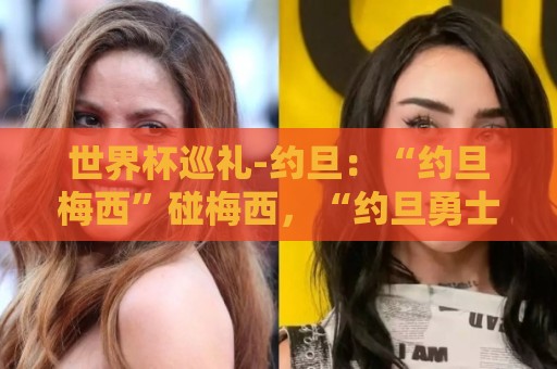 世界杯巡礼-约旦：“约旦梅西”碰梅西，“约旦勇士”不想被凑数