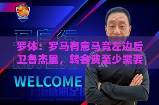 罗体：罗马有意马竞左边后卫鲁杰里，转会费至少需要2000万欧元