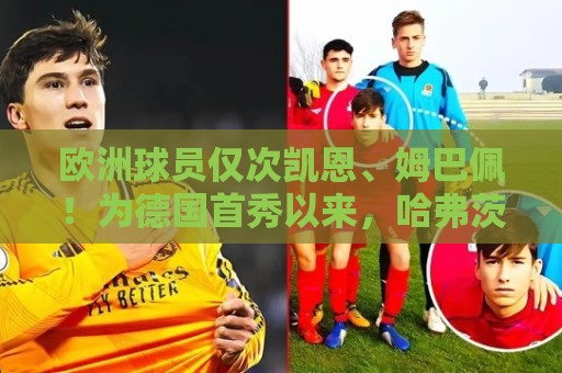 欧洲球员仅次凯恩、姆巴佩！为德国首秀以来，哈弗茨大赛已进8球