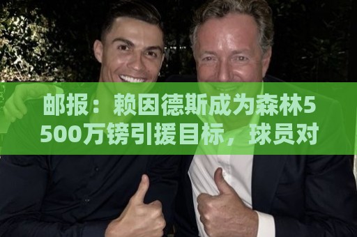 邮报：赖因德斯成为森林5500万镑引援目标，球员对转会持开放态度